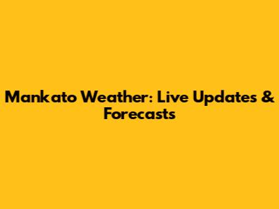 Mankato Weather: Live Updates & Forecasts