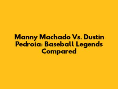 Manny Machado Vs. Dustin Pedroia: Baseball Legends Compared