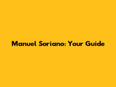 Manuel Soriano: Your Guide