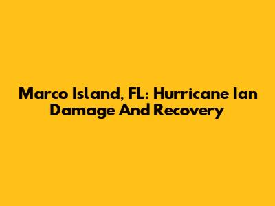 Marco Island, FL: Hurricane Ian Damage And Recovery