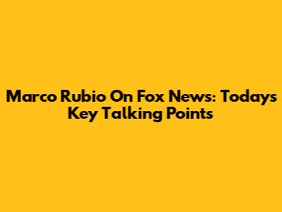 Marco Rubio On Fox News: Today's Key Talking Points