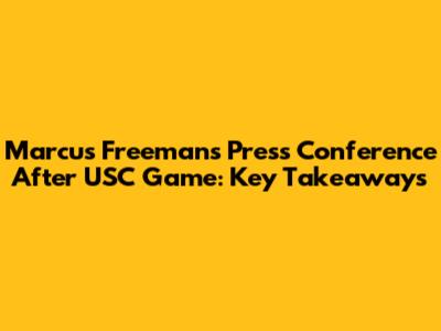 Marcus Freeman's Press Conference After USC Game: Key Takeaways