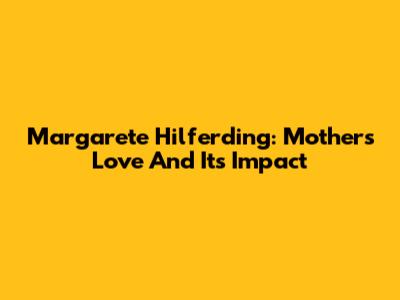 Margarete Hilferding: Mother's Love And Its Impact