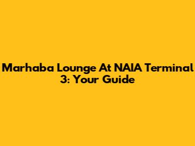 Marhaba Lounge At NAIA Terminal 3: Your Guide