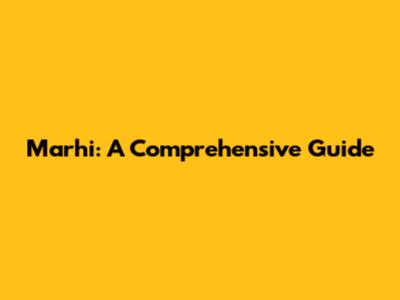 Marhi: A Comprehensive Guide