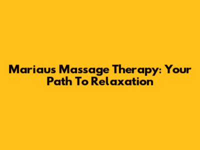 Mariau's Massage Therapy: Your Path To Relaxation