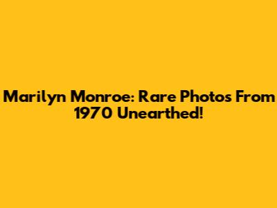 Marilyn Monroe: Rare Photos From 1970 Unearthed!