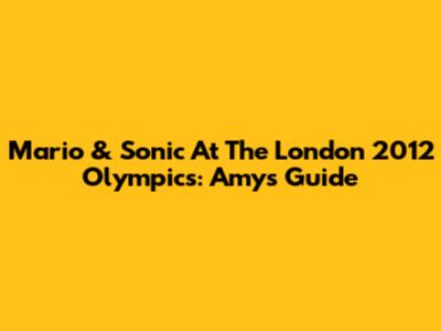 Mario & Sonic At The London 2012 Olympics: Amy's Guide