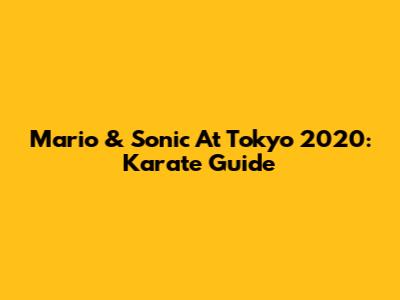 Mario & Sonic At Tokyo 2020: Karate Guide