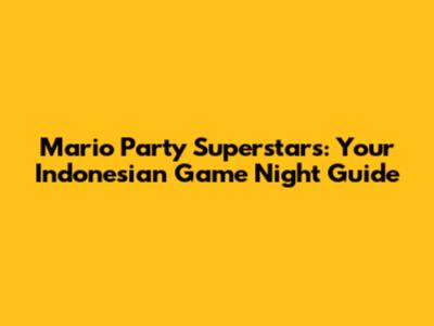 Mario Party Superstars: Your Indonesian Game Night Guide