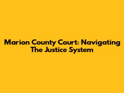 Marion County Court: Navigating The Justice System