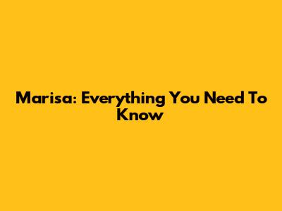 Marisa: Everything You Need To Know