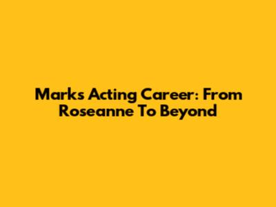 Mark's Acting Career: From Roseanne To Beyond