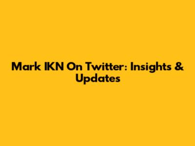 Mark IKN On Twitter: Insights & Updates