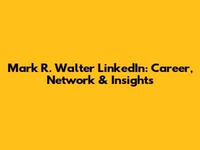 Mark R. Walter LinkedIn: Career, Network & Insights
