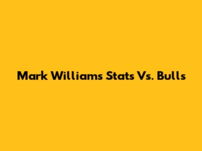 Mark Williams' Stats Vs. Bulls