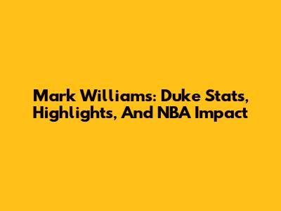 Mark Williams: Duke Stats, Highlights, And NBA Impact