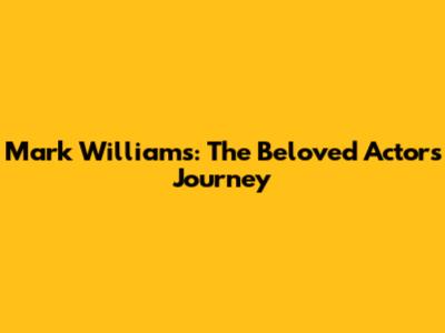 Mark Williams: The Beloved Actor's Journey