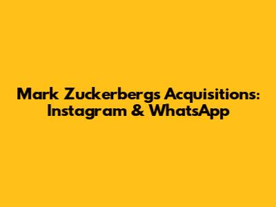 Mark Zuckerberg's Acquisitions: Instagram & WhatsApp