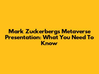 Mark Zuckerberg's Metaverse Presentation: What You Need To Know