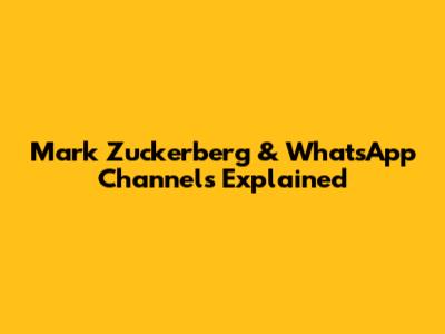 Mark Zuckerberg & WhatsApp Channels Explained