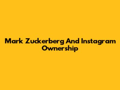 Mark Zuckerberg And Instagram Ownership