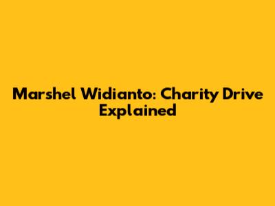 Marshel Widianto: Charity Drive Explained