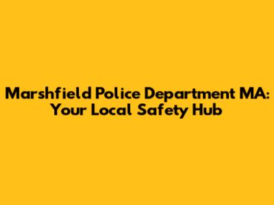 Marshfield Police Department MA: Your Local Safety Hub