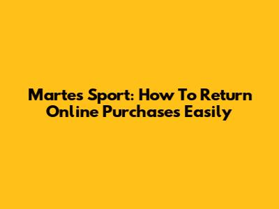 Martes Sport: How To Return Online Purchases Easily