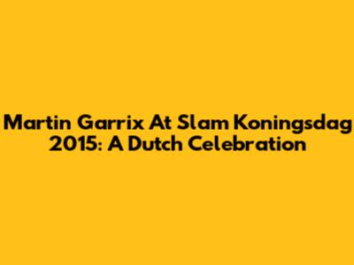 Martin Garrix At Slam Koningsdag 2015: A Dutch Celebration
