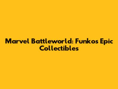 Marvel Battleworld: Funko's Epic Collectibles