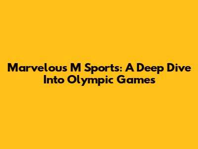 Marvelous 'M' Sports: A Deep Dive Into Olympic Games