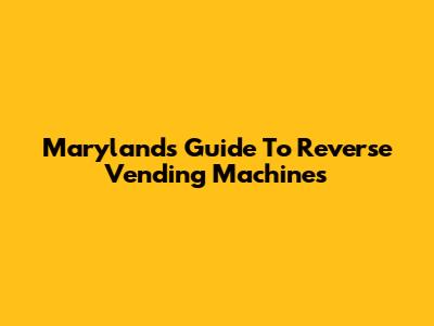 Maryland's Guide To Reverse Vending Machines