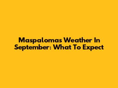 Maspalomas Weather In September: What To Expect