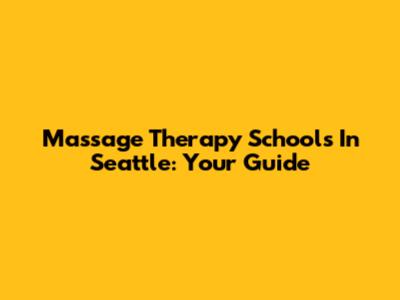 Massage Therapy Schools In Seattle: Your Guide
