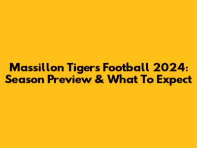 Massillon Tigers Football 2024: Season Preview & What To Expect