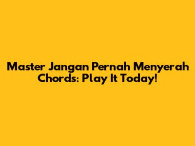 Master 'Jangan Pernah Menyerah' Chords: Play It Today!