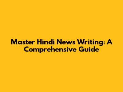 Master Hindi News Writing: A Comprehensive Guide