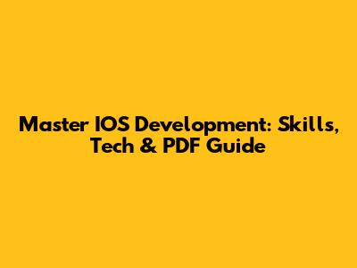 Master IOS Development: Skills, Tech & PDF Guide