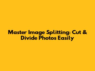 Master Image Splitting: Cut & Divide Photos Easily