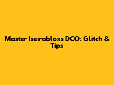 Master Iseiroblox's DCO: Glitch & Tips