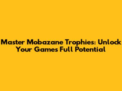 Master Mobazane Trophies: Unlock Your Game's Full Potential