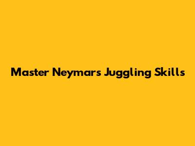 Master Neymar's Juggling Skills