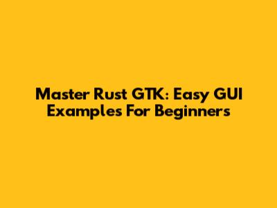 Master Rust GTK: Easy GUI Examples For Beginners