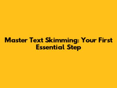 Master Text Skimming: Your First Essential Step