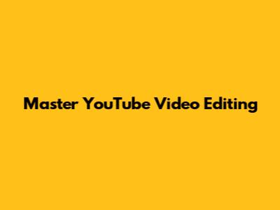 Master YouTube Video Editing