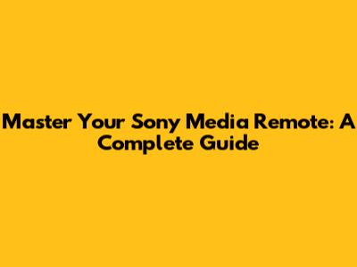 Master Your Sony Media Remote: A Complete Guide