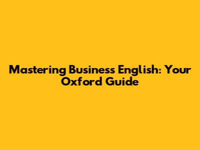 Mastering Business English: Your Oxford Guide