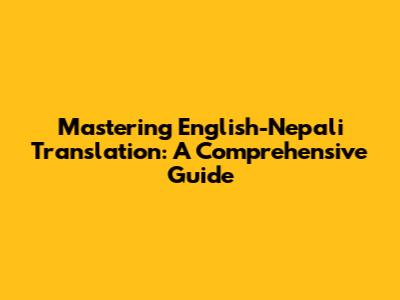 Mastering English-Nepali Translation: A Comprehensive Guide
