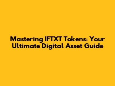 Mastering IFTXT Tokens: Your Ultimate Digital Asset Guide
